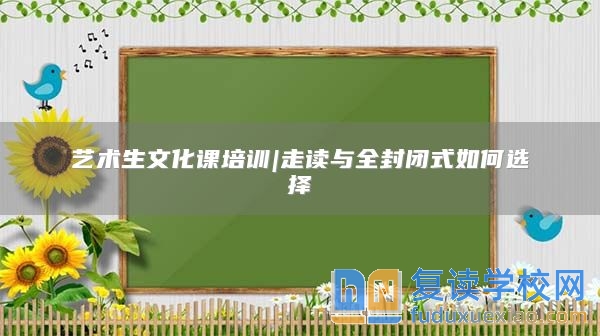 藝術(shù)生文化課培訓(xùn)|走讀與全封閉式如何選擇