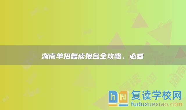 湖南單招復(fù)讀報(bào)名全攻略，必看