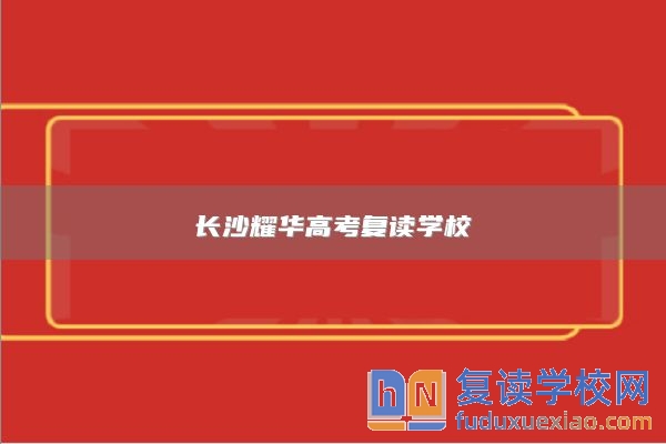 長(zhǎng)沙耀華高考復(fù)讀學(xué)校