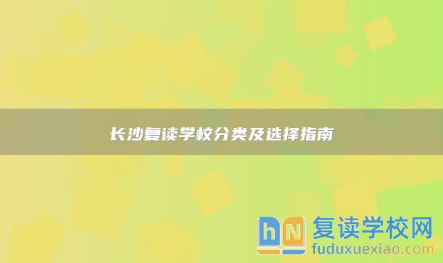 長沙復(fù)讀學(xué)校分類及選擇指南