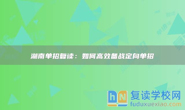 湖南單招復讀：如何高效備戰(zhàn)定向單招