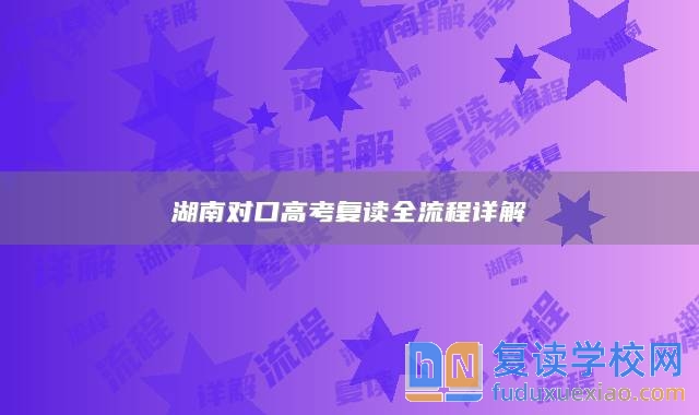 湖南對(duì)口高考復(fù)讀全流程詳解