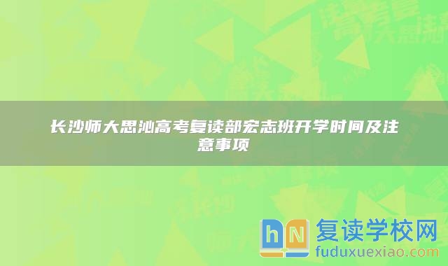 長沙師大思沁高考復(fù)讀部宏志班開學(xué)時(shí)間及注意事項(xiàng)
