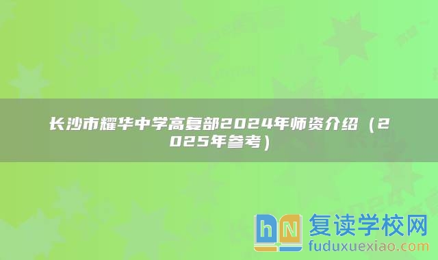 長沙市耀華中學(xué)高復(fù)部2024年師資介紹（2025年參考）