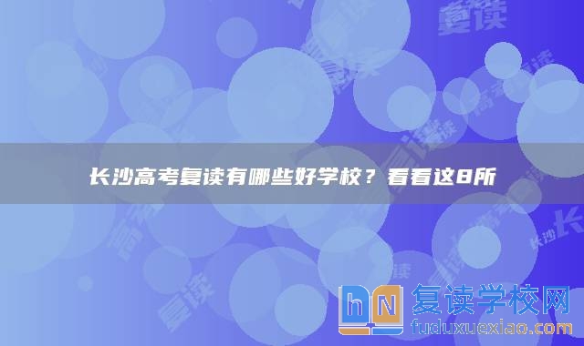 長沙高考復(fù)讀有哪些好學(xué)校？看看這8所