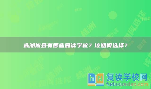 株洲攸縣有哪些復(fù)讀學(xué)校？該如何選擇？