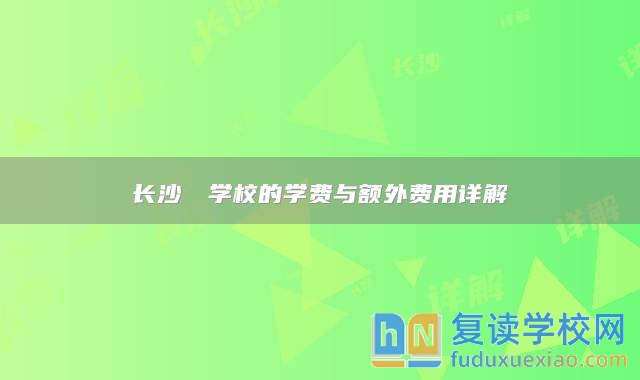 長沙珺琟學(xué)校的學(xué)費與額外費用詳解