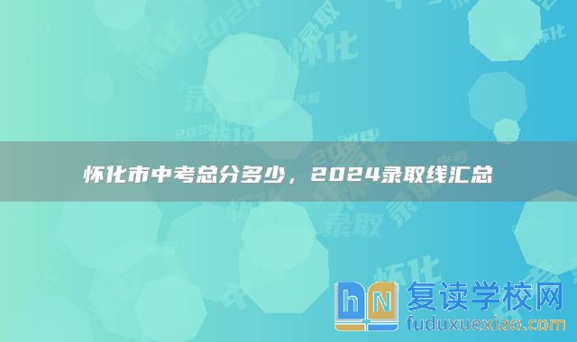 懷化市中考總分多少，2024錄取線匯總