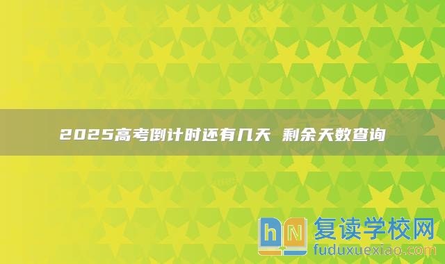 2025高考倒計時還有幾天 剩余天數(shù)查詢