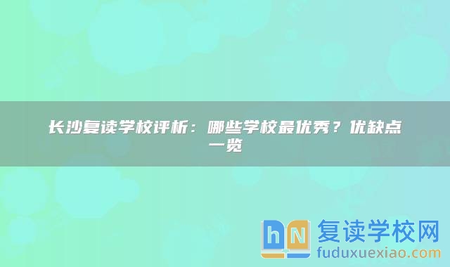 長沙復(fù)讀學(xué)校評析：哪些學(xué)校最優(yōu)秀？優(yōu)缺點(diǎn)一覽