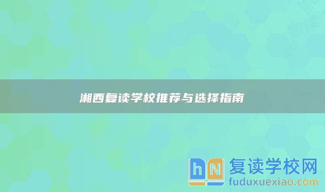 湘西復讀學校推薦與選擇指南