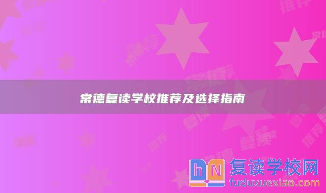 常德復(fù)讀學(xué)校推薦及選擇指南