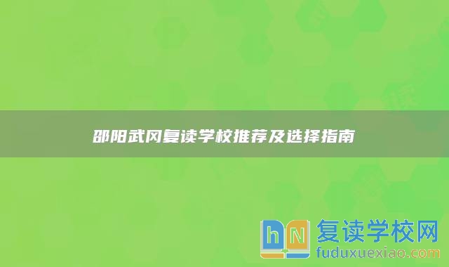 邵陽武岡復(fù)讀學(xué)校推薦及選擇指南