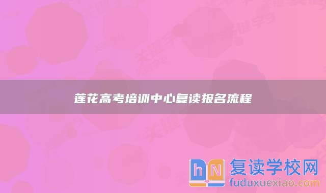 蓮花高考培訓中心復讀報名流程