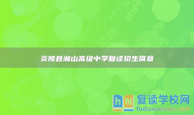 炎陵縣湘山高級(jí)中學(xué)復(fù)讀招生簡(jiǎn)章