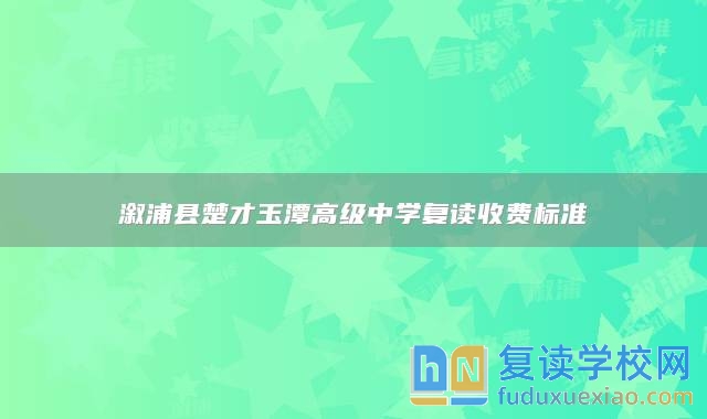 溆浦縣楚才玉潭高級(jí)中學(xué)復(fù)讀收費(fèi)標(biāo)準(zhǔn)