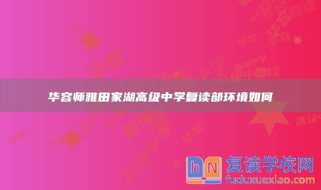華容師雅田家湖高級(jí)中學(xué)復(fù)讀部環(huán)境如何