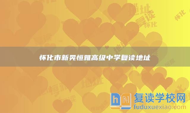 懷化市新晃恒雅高級中學復(fù)讀地址