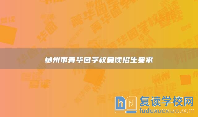 郴州市菁華園學(xué)校復(fù)讀招生要求