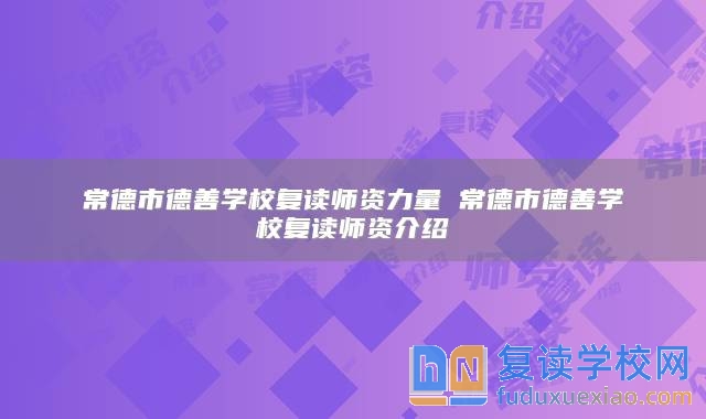 常德市德善學(xué)校復(fù)讀師資力量 常德市德善學(xué)校復(fù)讀師資介紹