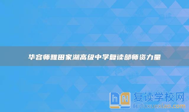 華容師雅田家湖高級(jí)中學(xué)復(fù)讀部師資力量