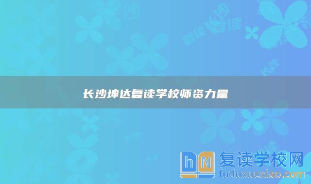 長沙坤達(dá)復(fù)讀學(xué)校師資力量