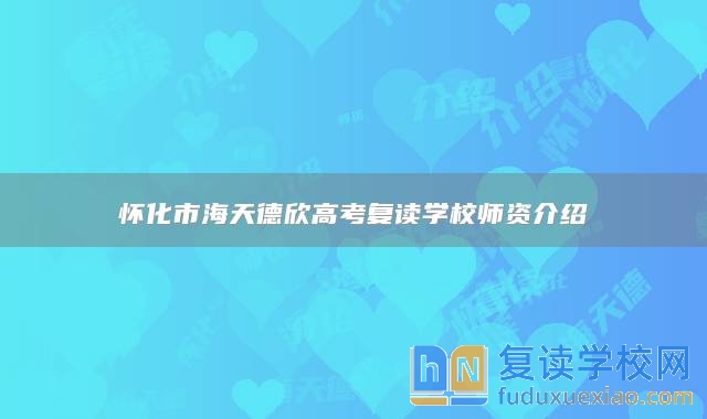 懷化市海天德欣高考復(fù)讀學(xué)校師資介紹