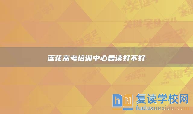蓮花高考培訓(xùn)中心復(fù)讀好不好
