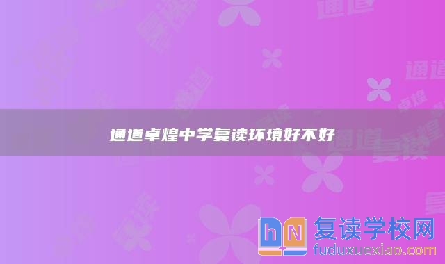 通道卓煌中學(xué)復(fù)讀環(huán)境好不好