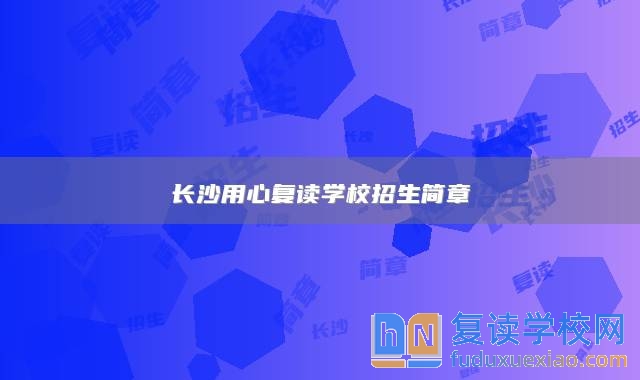 長沙用心復讀學校招生簡章