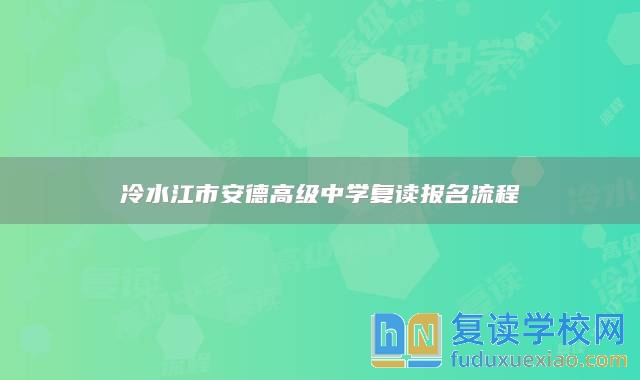冷水江市安德高級中學(xué)復(fù)讀報名流程
