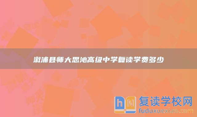 溆浦縣師大思沁高級中學(xué)復(fù)讀學(xué)費(fèi)多少