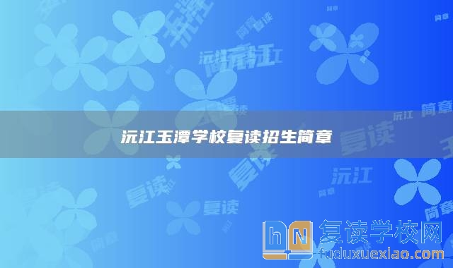 沅江玉潭學(xué)校復(fù)讀招生簡章