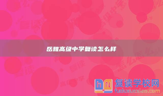 岳雅高級中學復讀怎么樣