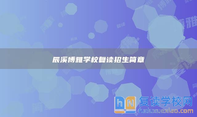 辰溪博雅學(xué)校復(fù)讀招生簡章