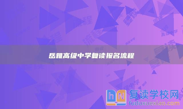 岳雅高級中學(xué)復(fù)讀報(bào)名流程