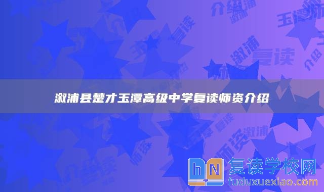 溆浦縣楚才玉潭高級(jí)中學(xué)復(fù)讀師資介紹