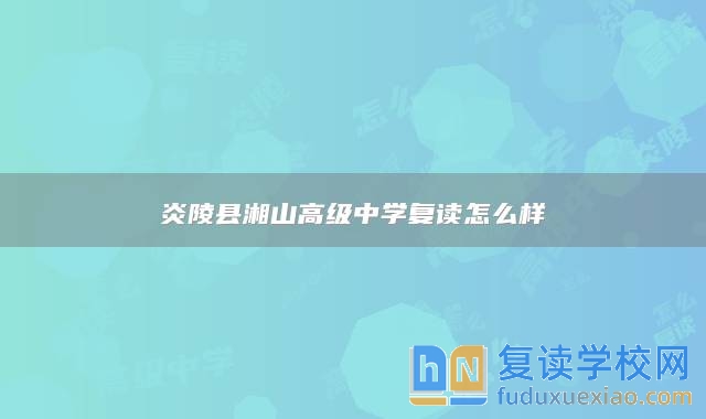炎陵縣湘山高級(jí)中學(xué)復(fù)讀怎么樣