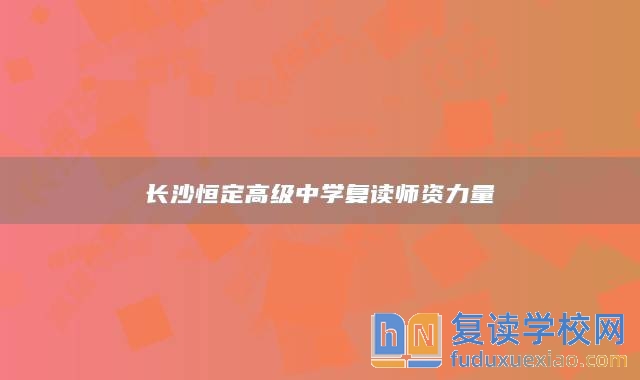 長沙恒定高級中學(xué)復(fù)讀師資力量