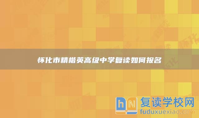 懷化市精楷英高級中學(xué)復(fù)讀如何報(bào)名