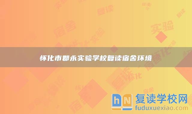 懷化市郡永實(shí)驗(yàn)學(xué)校復(fù)讀宿舍環(huán)境