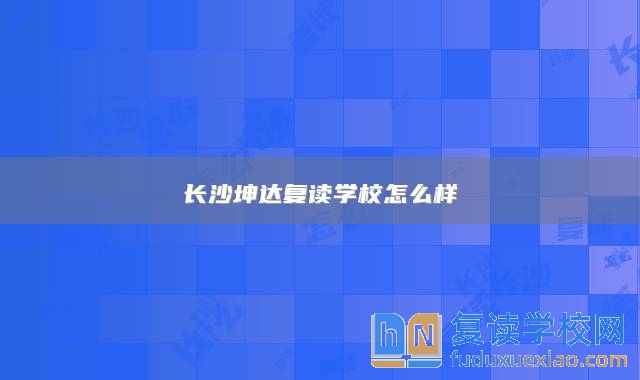 長沙坤達復(fù)讀學(xué)校怎么樣