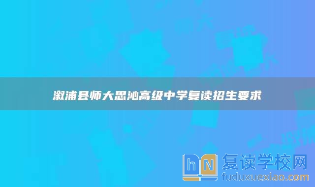 溆浦縣師大思沁高級中學(xué)復(fù)讀招生要求