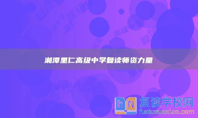 湘潭里仁高級中學(xué)復(fù)讀師資力量