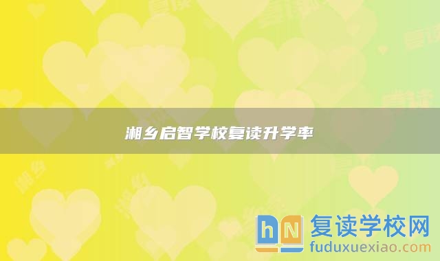 湘鄉(xiāng)啟智學(xué)校復(fù)讀升學(xué)率