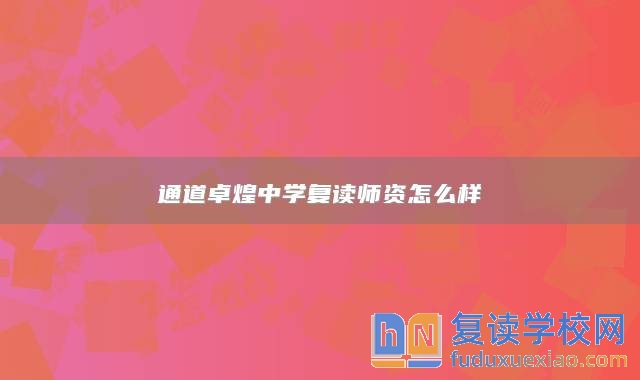 通道卓煌中學(xué)復(fù)讀師資怎么樣