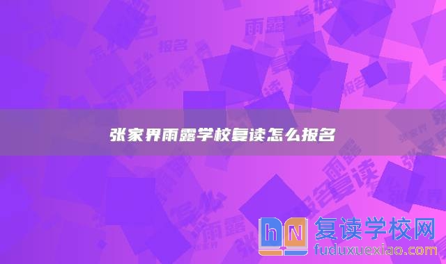 張家界雨露學校復讀怎么報名