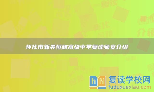 懷化市新晃恒雅高級(jí)中學(xué)復(fù)讀師資介紹