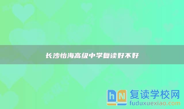 長沙怡海高級中學(xué)復(fù)讀好不好