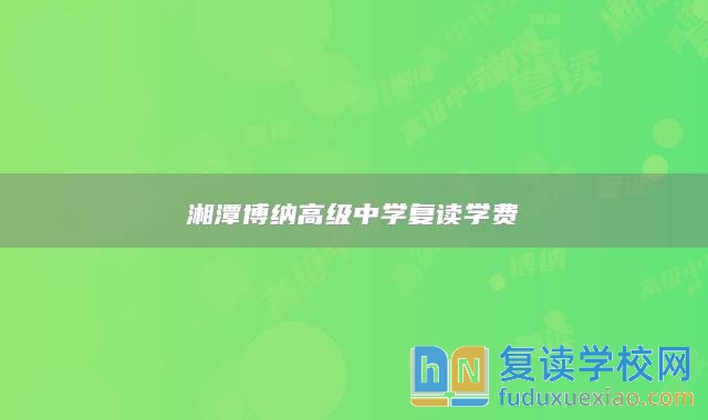 湘潭博納高級中學復讀學費